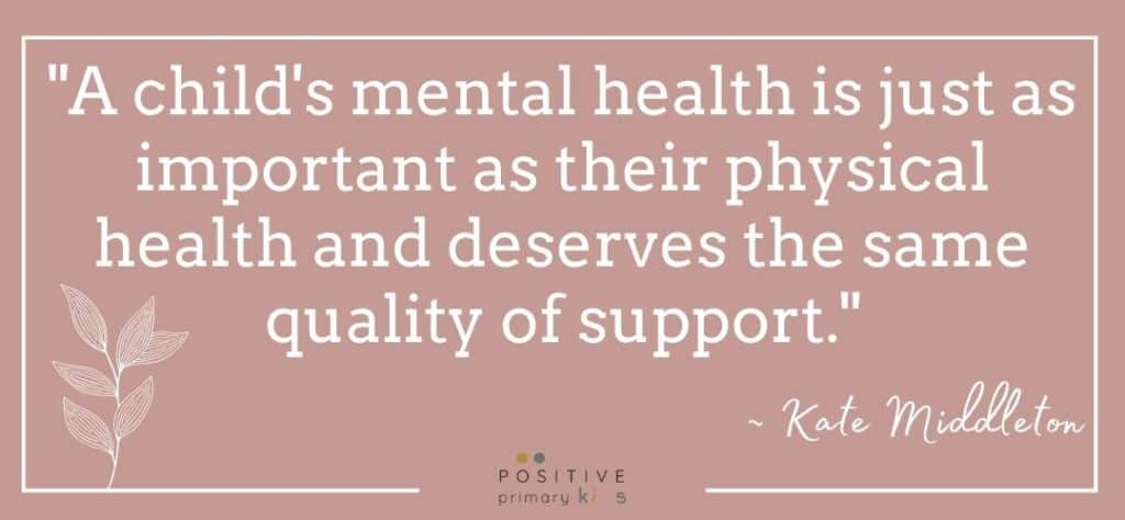 Quote: A child's mental health is just as important as their physical health and deserves the same quality of support. Kate Middleton