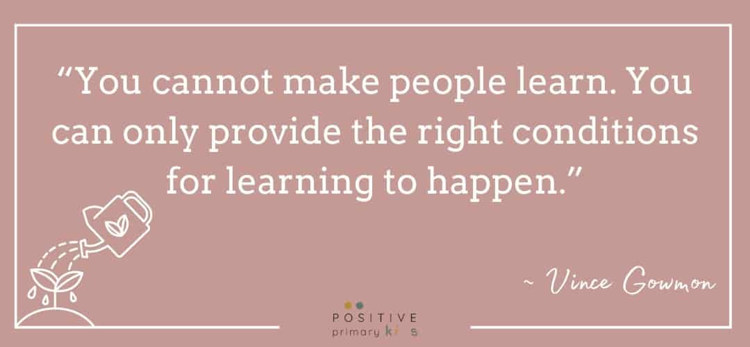Vince Gowmon quote - “You cannot make people learn. You can only provide the right conditions for learning to happen.”
