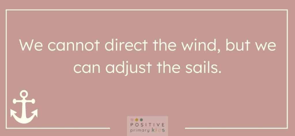 graphic quote reads: We cannot direct the wind, but we can adjust the sails.