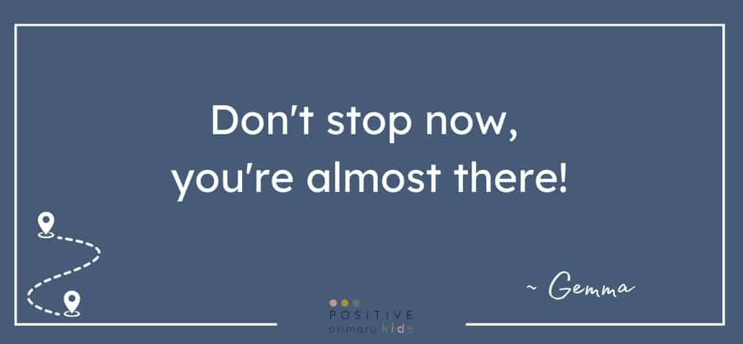 Graphic quote reading "Don't stop now, you're almost there!"