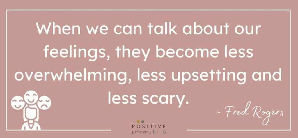 Fred Rogers quote - When we can talk about our feelings, they become less overwhelming, less upsetting and less scary.