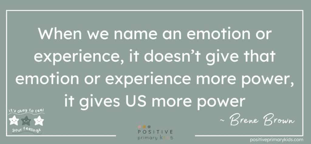 Brene Brown quote reads, "When we name an emotion or experience, it doesn’t give that emotion or experience more power, it gives US more power"