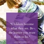Quote reading '"Children become what they see. Be the learner you want them to be." over a photo of a young child climbing a tree